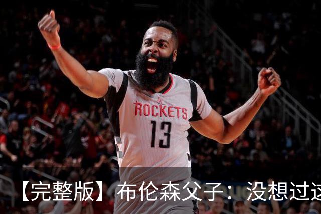 【完整版】布伦森父子：没想过这么快夺冠 我们的信念就是赢球