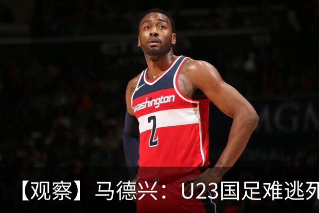 【观察】马德兴：U23国足难逃死亡组 应看到一优势