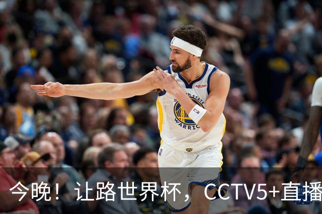 今晚！让路世界杯，CCTV5+直播中国男篮，NBA球员杨瀚森能否出战？CBA球员领衔
