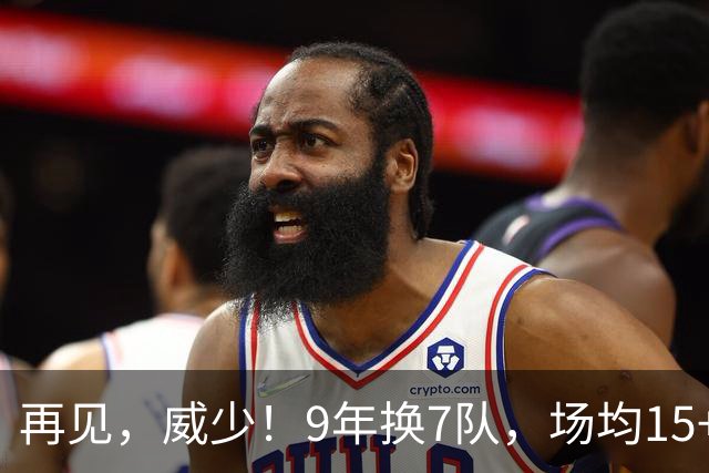 再见，威少！9年换7队，场均15+5+7也找不到工作，真要被逼去欧洲啊