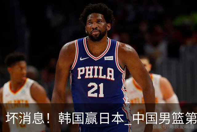 坏消息！韩国赢日本 中国男篮第二阶段形势不乐观