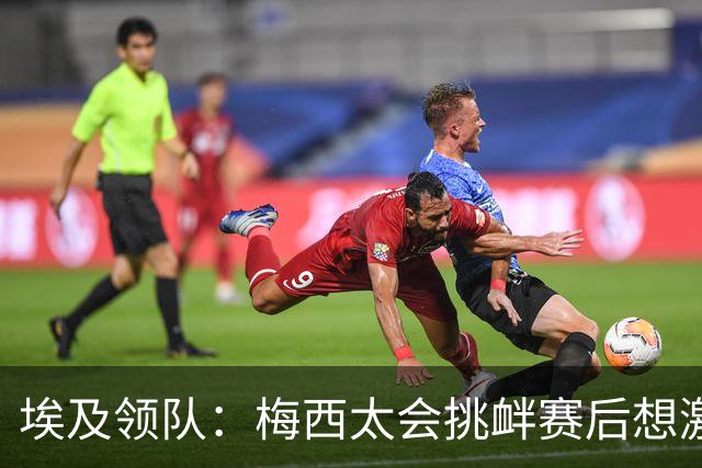 埃及领队：梅西太会挑衅赛后想激怒人，我们助教因此吃到红牌