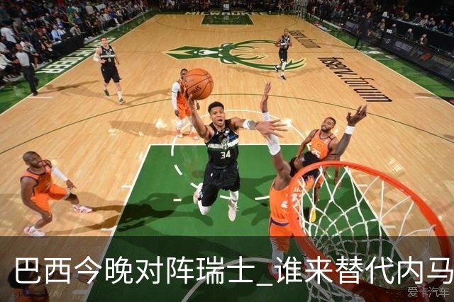 巴西今晚对阵瑞士 谁来替代内马尔是个问题