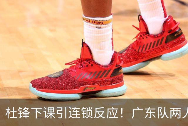 杜锋下课引连锁反应！广东队两人有望留队，五人或失业