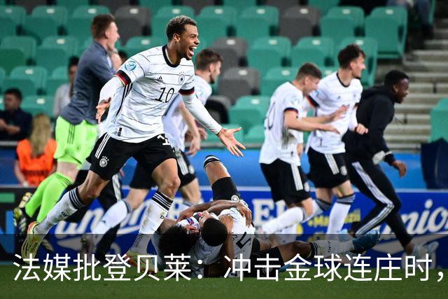 法媒批登贝莱：冲击金球连庄时，怎在世界杯半决赛表现如此灾难？