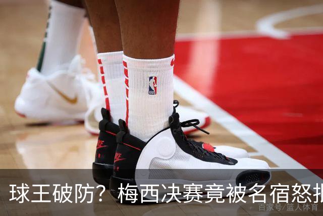 球王破防？梅西决赛竟被名宿怒批“像个巨婴”，赛后争议一幕曝光