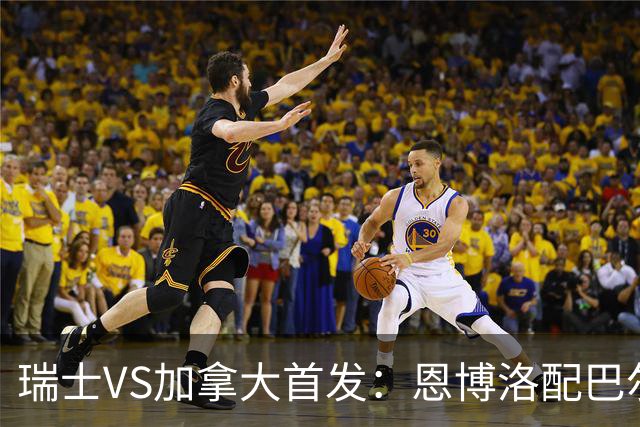 瑞士VS加拿大首发：恩博洛配巴尔加斯 乔纳森-戴维应战