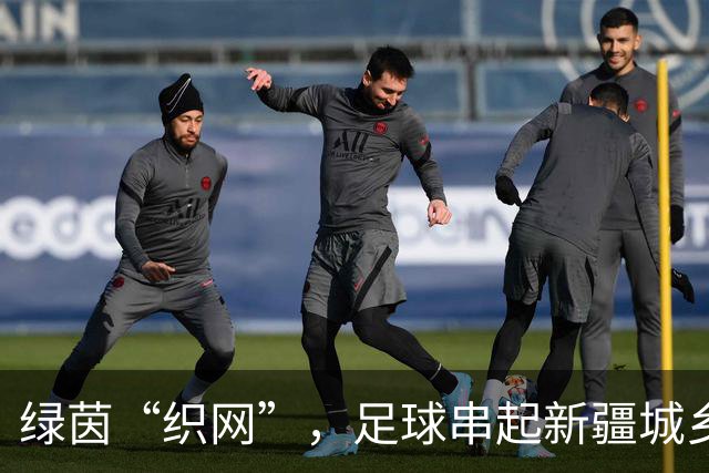 绿茵“织网”，足球串起新疆城乡新活力