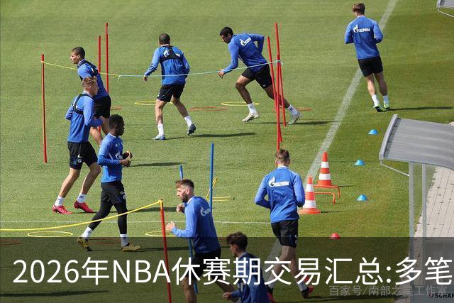 2026年NBA休赛期交易汇总:多笔史诗级球星互换