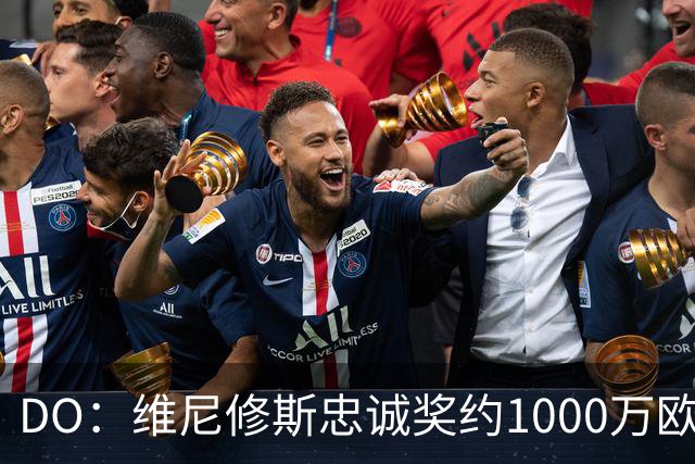 DO：维尼修斯忠诚奖约1000万欧元；枪手为重金签约做好了准备
